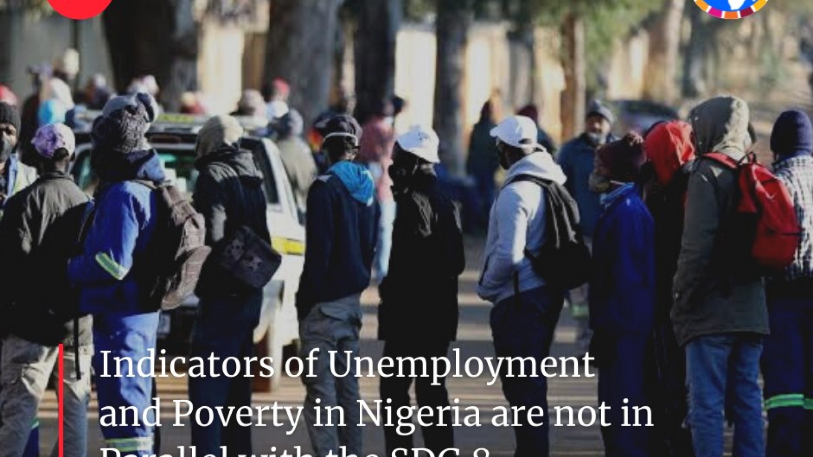 Indicators of Unemployment and Poverty in Nigeria are not in Parallel with the SDG 8